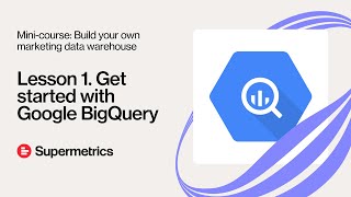 Marketing data warehouse mini-course│Lesson 1. Get started with Google BigQuery