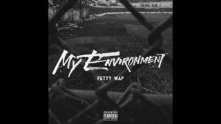 FETTY WAP – MY ENVIRONMENT