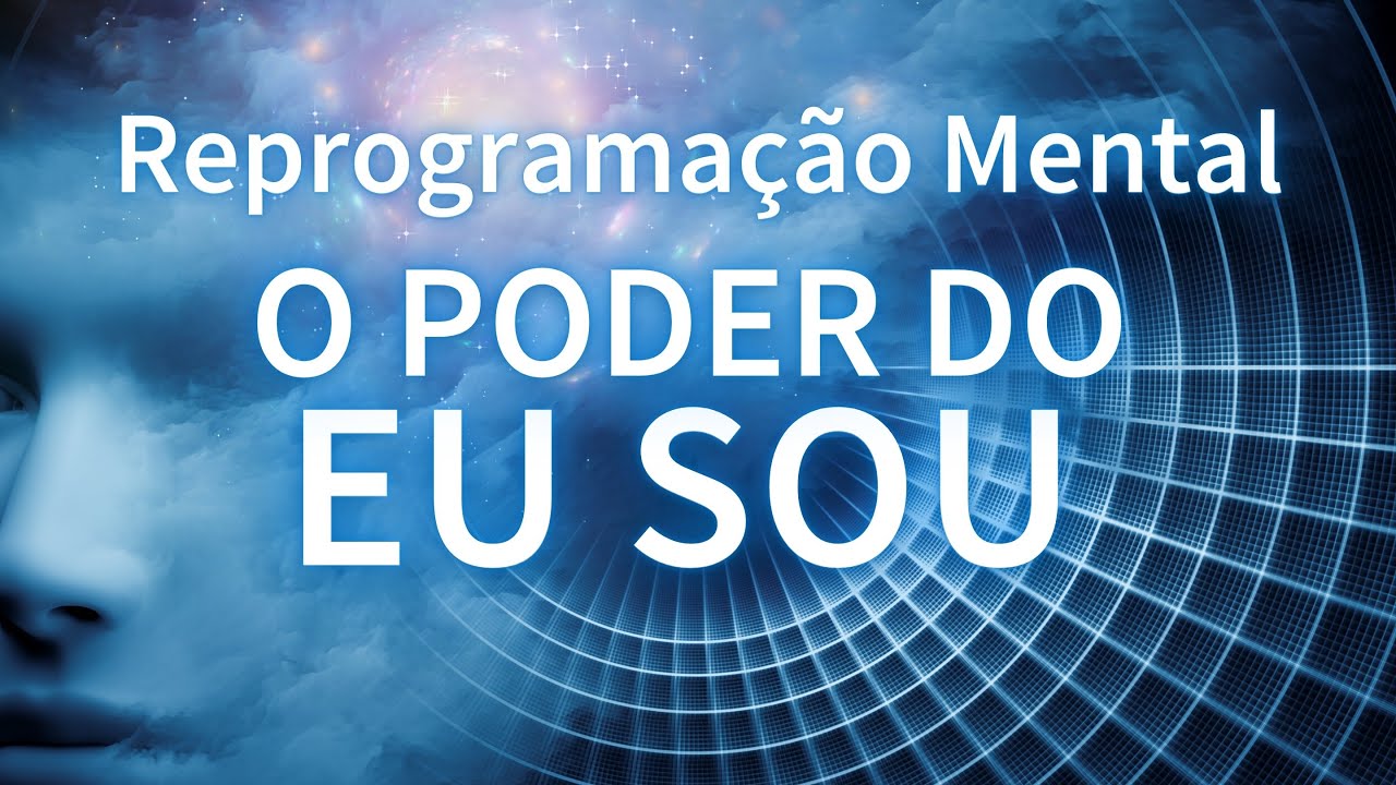 REPROGRAMAÇÃO MENTAL - O PODER DO EU SOU (vida abundante, prosperidade e paz)