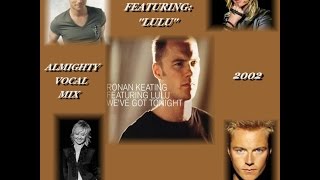 RONAN KEATING FT  'LULU' ''WE'VE GOT TONIGHT'' (ALMIGHTY VOCAL MIX)(2002)