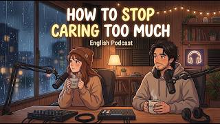 How to Stop Caring Too Much | Cozy English Podcast