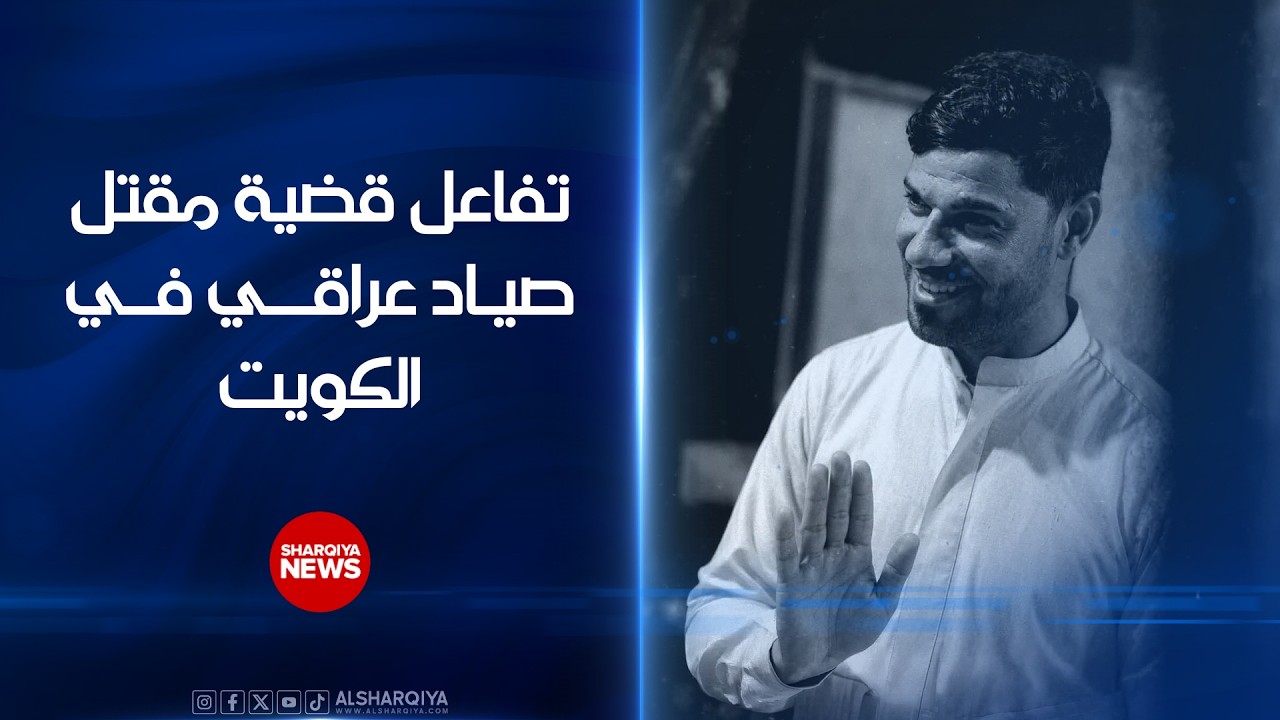فيديو | تفاعل قضية مقتل صياد عراقي في #الكويت..دعوات لكشف ملابسات مقتل الصياد ومحاسبة المسؤولين عنه