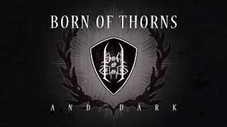 Born of Thorns - And Dark
