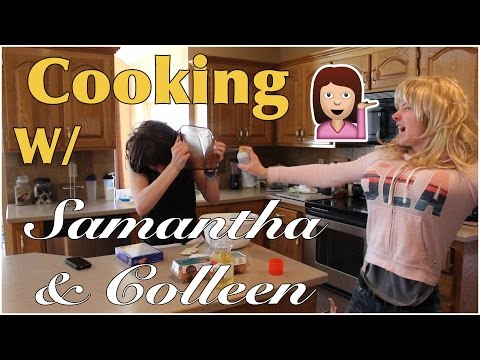 COOKING w/ SAMANTHA + COLLEEN