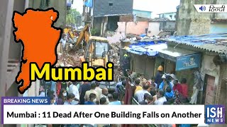 Mumbai : 11 Dead After One Building Falls on Another