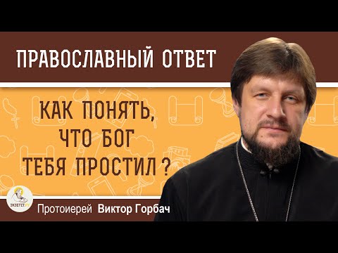КАК ПОНЯТЬ, ЧТО БОГ ТЕБЯ ПРОСТИЛ ?  Протоиерей Виктор Горбач