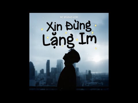 Xin Đừng Lặng Im (Lofi Ver) - Soobin Hoàng Sơn🎼Người Đừng Lặng Im Đến Thế.. | 9C Studio