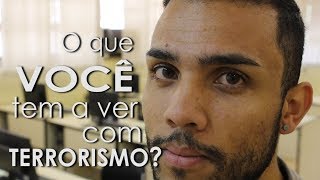 O que você tem a ver com o terrorismo?