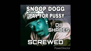 SNOOP DOGG PAY FOR PUSSY SCREWED BY DJ SHADES