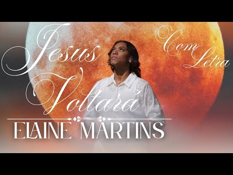 Elaine Martins - Jesus Voltará (VÍDEO COM LETRA)