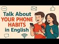 Talk About Your Phone Habits In English Daily Conversation Practice English For Beginners