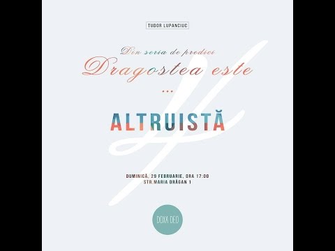 Tudor Lupanciuc - Dagostea este altruistă