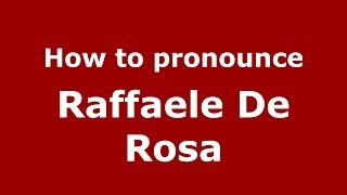 How to pronounce Raffaele De Rosa