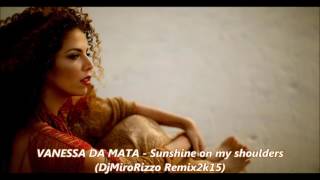 VANESSA DA MATA - Sunshine on my shoulders (DjMiroRizzo Remix2k15)
