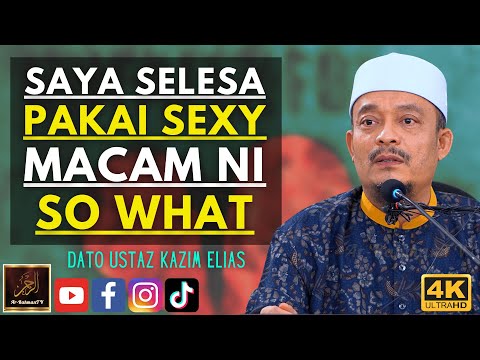 Dato Ustaz Kazim Elias - SAYA SELESA PAKAI SEXY MACAM NI SO WHAT