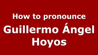 How to pronounce Guillermo ángel Hoyos