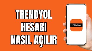Trendyol Hesabı Nasıl Açılır - Trendyol Hesap Açma