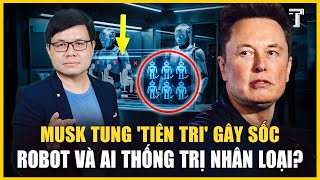 THỰC HƯ DỰ ĐOÁN CHẤN ĐỘNG CỦA ELON MUSK VỀ AI, ROBOT: NHÂN LOẠI CÓ ĐANG CHƠI VỚI LỬA? 