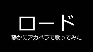 【ロード】静かにアカペラで歌ってみた