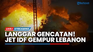 Israel Kembali Langgar Gencatan Senjata, Jet Tempur IDF Klaim Gempur Hizbullah, 14 Orang Terluka