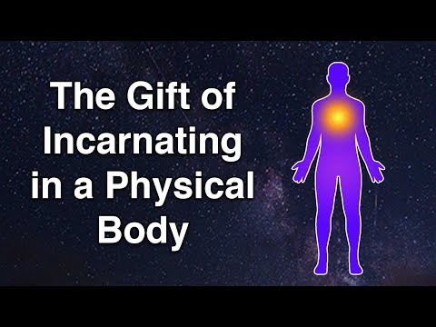 The Gift of Incarnating in a Physical Body