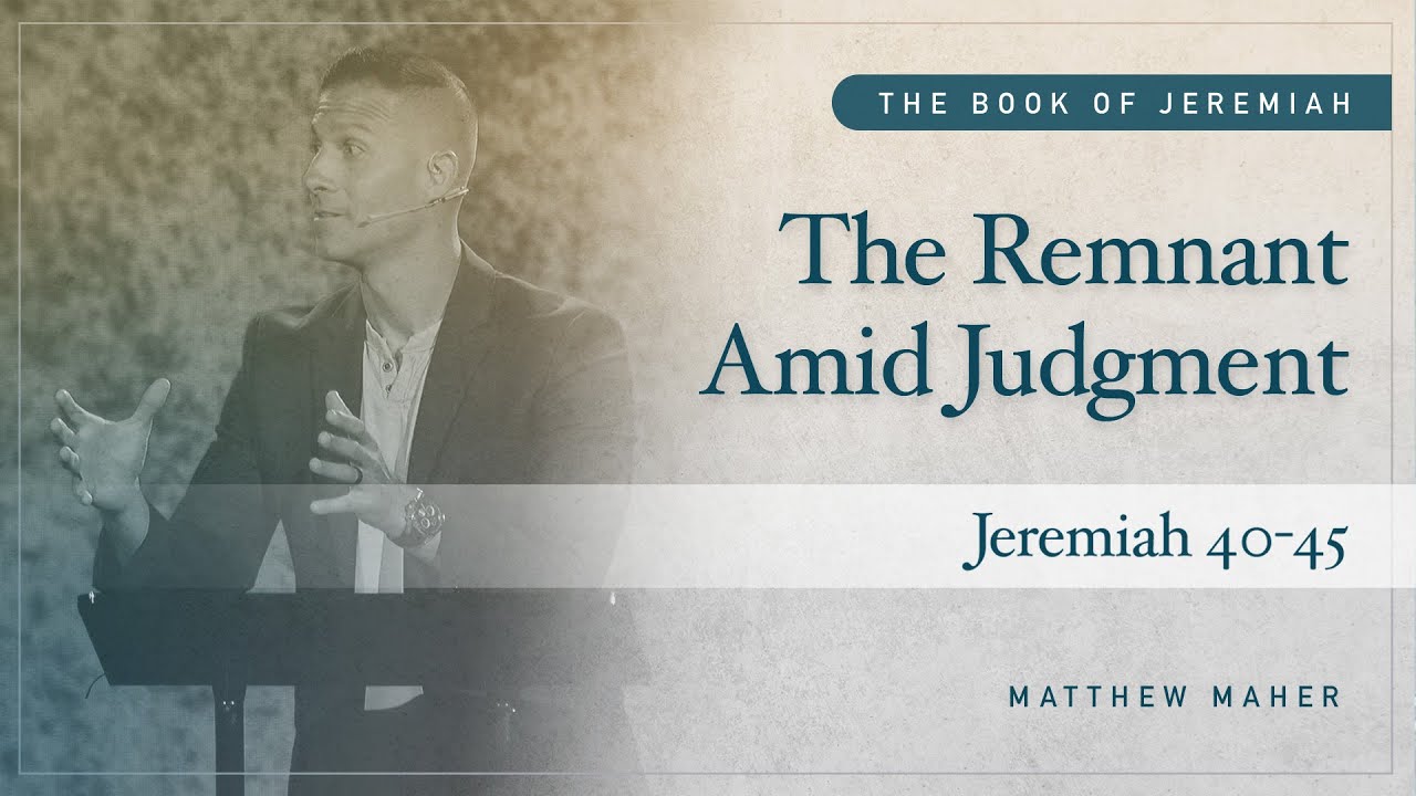 The Remnant Amid Judgment (Jeremiah 40-45) | Matthew Maher
