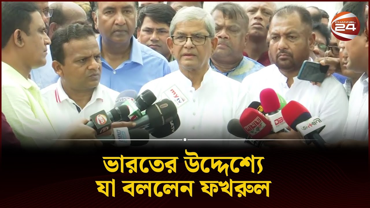 ভারতের উদ্দেশ্যে যা বললেন ফখরুল