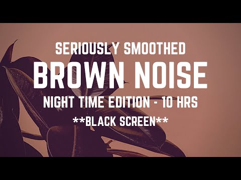 SERIOUSLY SMOOTHED BROWN NOISE | Night Time Edition | 10 hrs | *BLACK SCREEN* | Sleep/ Study/ Calm