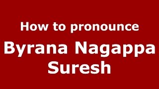 How to pronounce Byrana Nagappa Suresh