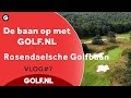 De baan op met GOLF.NL: Rosendaelsche Golfclub | VLOG #7 - 2021