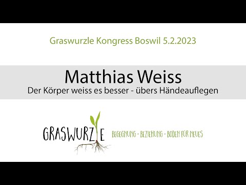 Graswurzle Kongress Boswil: Matthias Weiss - Der Körper weiss es besser - übers Händeauflegen