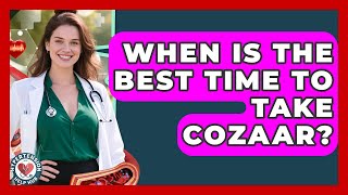 When Is The Best Time To Take Cozaar? - Hypertension Help Hub