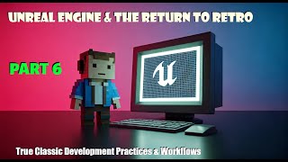 UE5 to Godot to UE4 & The Return to Retro - Part 6