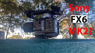 Sony FX6 MK2 Wish List Plus New Sony Burano?