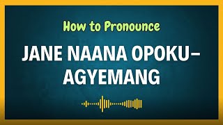 How to pronounce Jane Naana Opoku-Agyemang