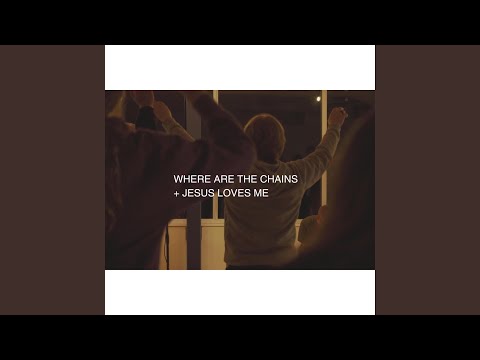 Where Are the Chains + Jesus Loves Me