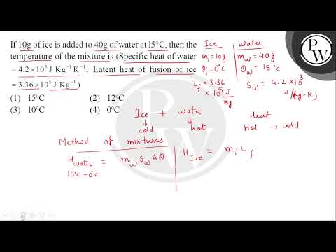 If 10g of ice is added to 40g of water at 15deg;C, then the temperature of the mixture is (Speci....