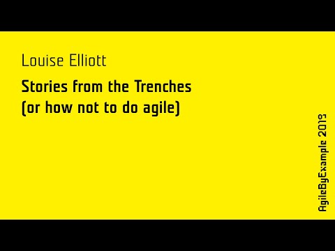 AgileByExample 2019: Louise Elliott - Stories from the Trenches (or how not to do agile)