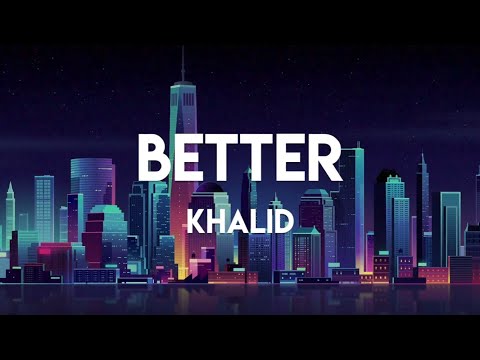 Khalid - Better (Lyrics)