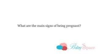 Q4 What are the main signs of being pregnant?