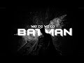 WAY DOWN WE GO BATMAN EDIT