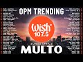 Hot Hits Philippines MULTO Best Of Wish 107 5 Songs Playlist OPM Trending 2025