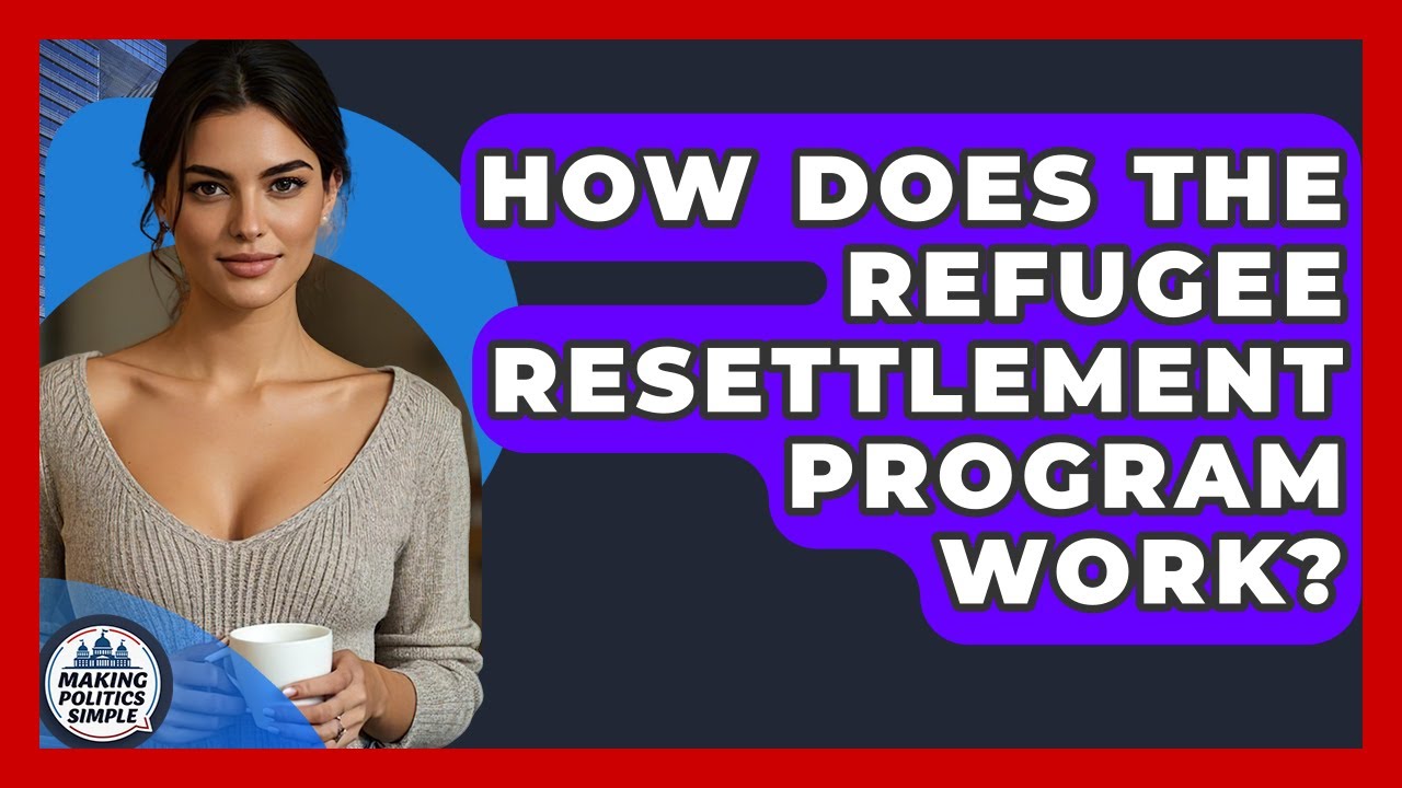 How Does The Refugee Resettlement Program Work? - Making Politics Simple