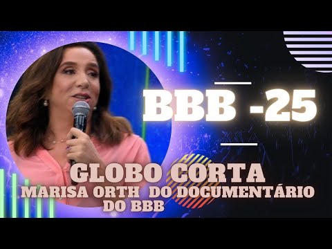 GLOBO CORTA MARISA ORTH DE DOCUMENTÁRIO SOBRE O  BBB