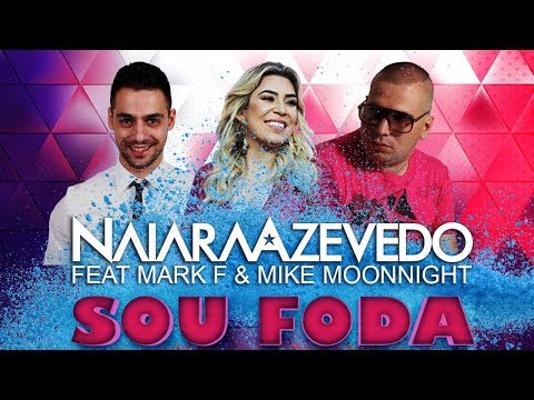 Naiara Azevedo Feat Mark F & Mike Moonnight - Sou Foda (Club Version)