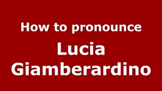 How to pronounce Lucia Giamberardino