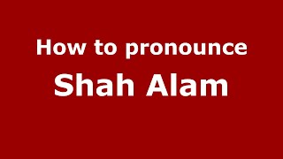 How to pronounce Shah Alam