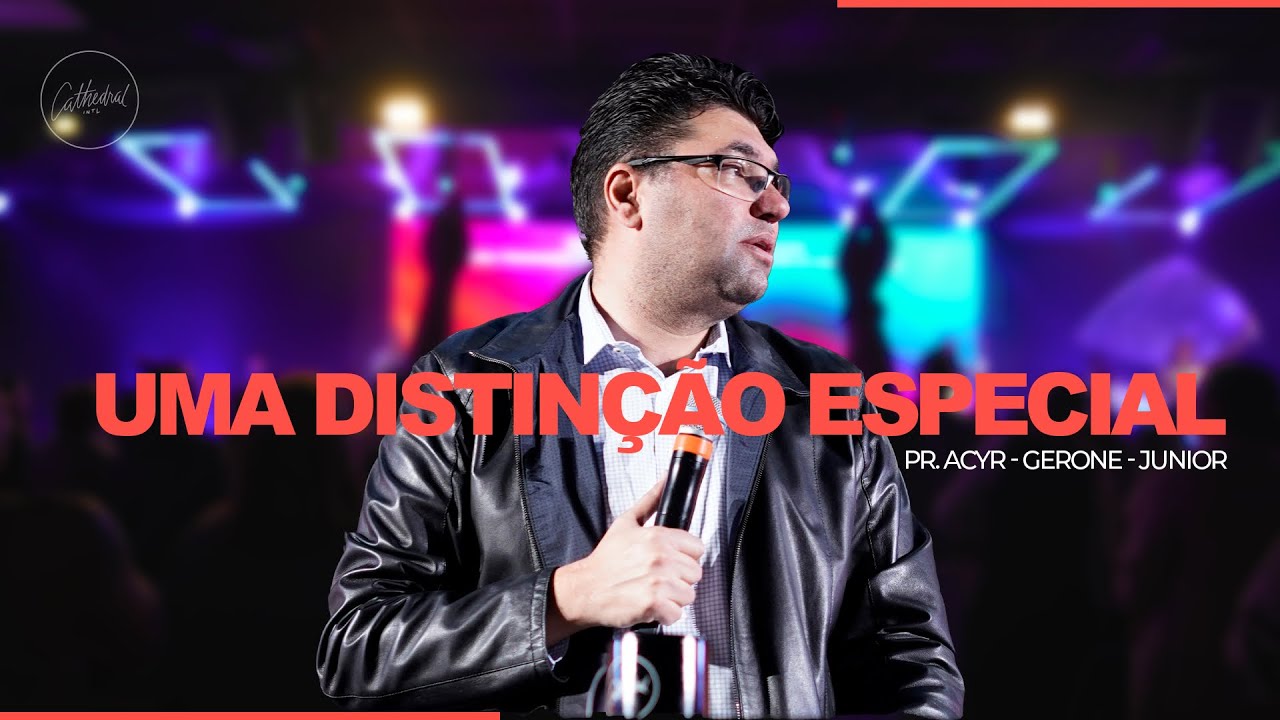 Uma Distincao Especial | Pr. Acyr Gerone Junior |  Cathedral international