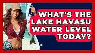 What's The Lake Havasu Water Level Today - Boat Life Masters