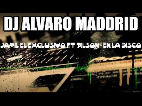JAMIL EL EXCLUSIVO FT PILSON- EN LA DISCO DJ ALVARO MADDRID REMIX